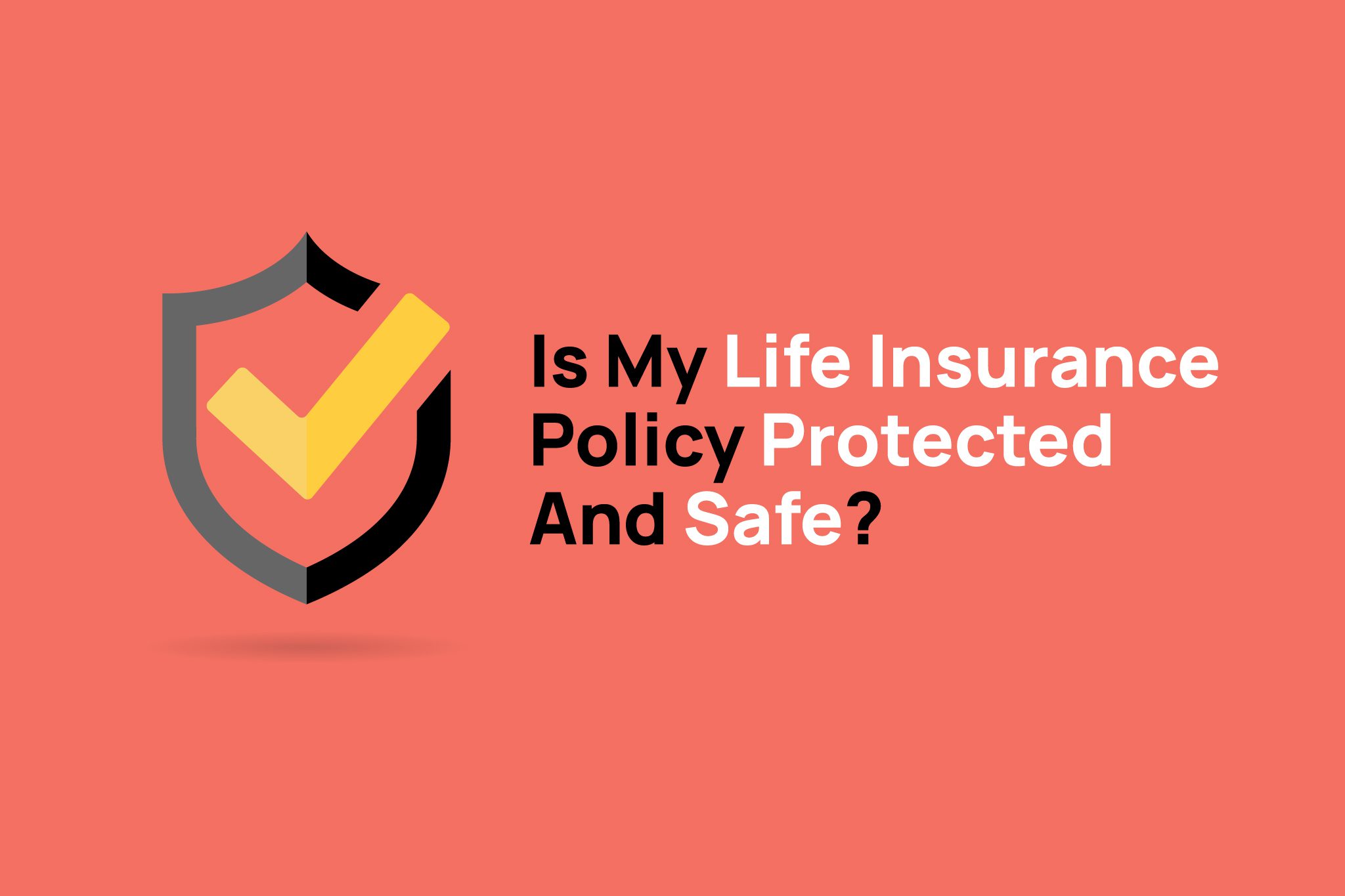 Is My Life Insurance Policy Protected And Safe?