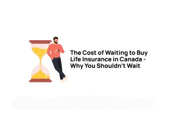 The Cost of Waiting to Buy Life Insurance in Canada - Why You Shouldn't Wait