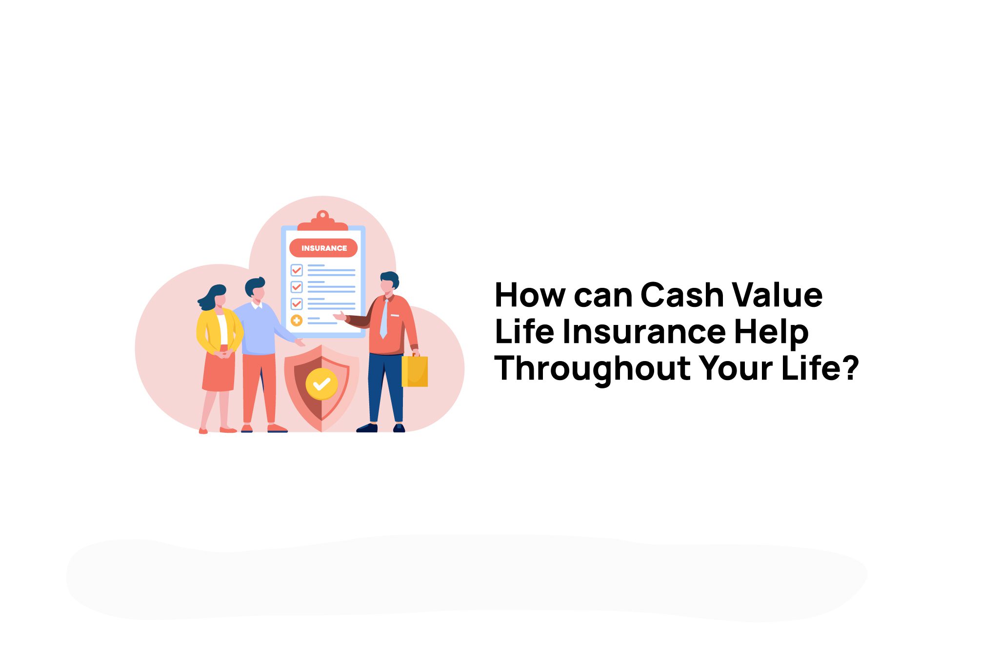 How can Cash Value Life Insurance Help Throughout Your Life