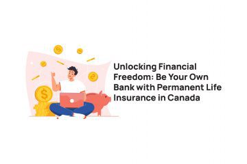 Unlocking Financial Freedom: Be Your Own Bank with Permanent Life Insurance in Canada